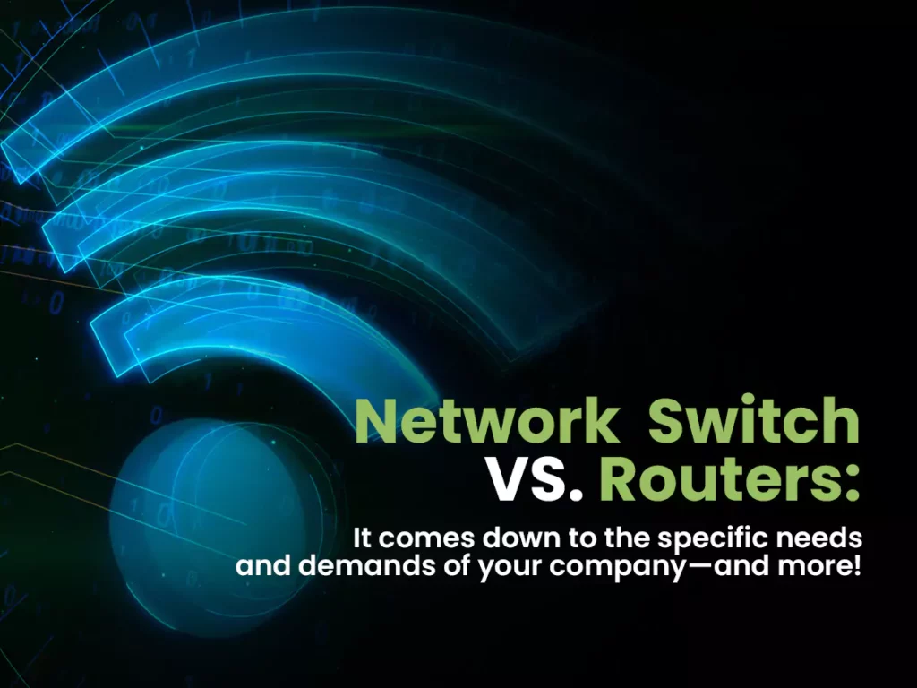 network switch vs routers - it comes down to the specific needs and demand of your company and more