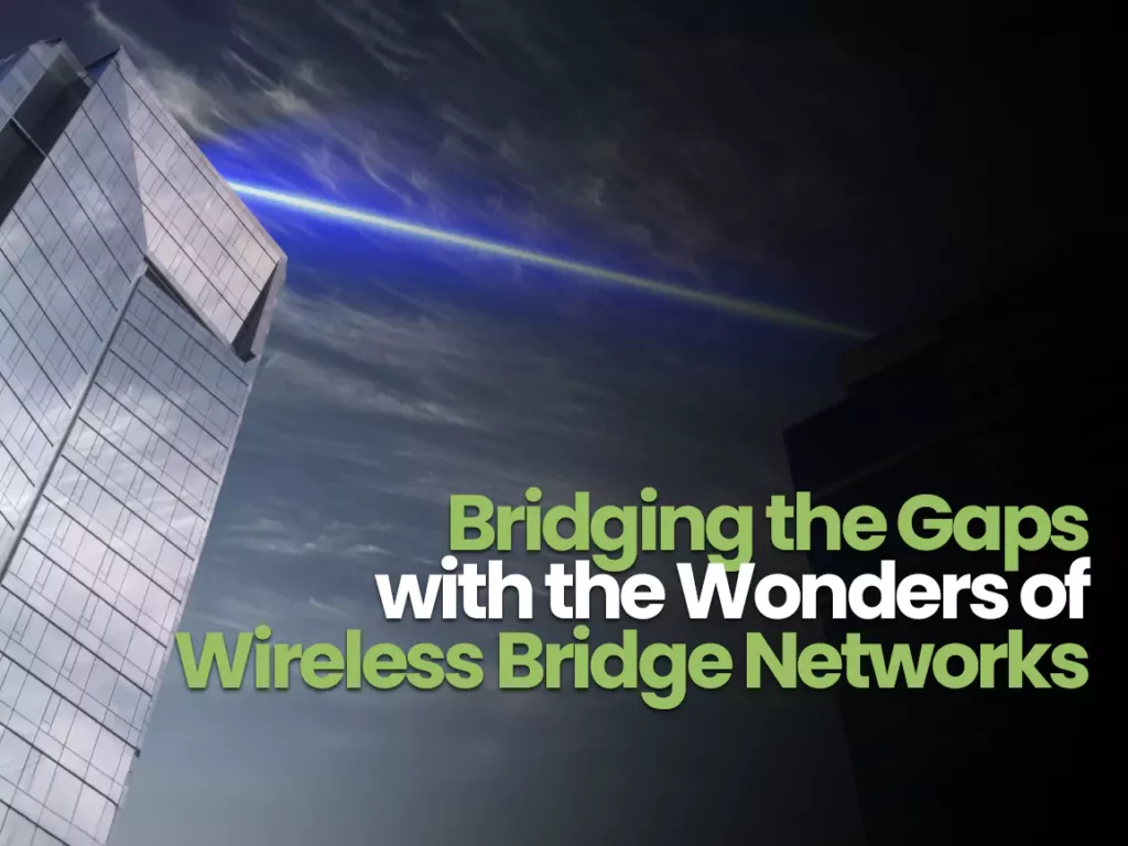 Bridging the Gaps with the wonders of wireless bridge networks