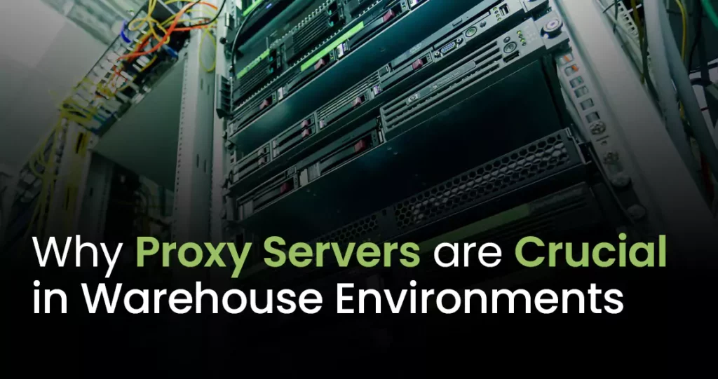 why proxy servers are crucial in warehouse environments