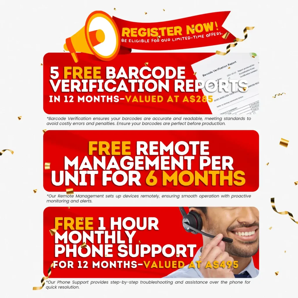 5 Free Barcode Verification Reports in 12 months – Valued at A$285. Free Handheld Corded Scanner with a minimum purchase of A$500 on recommended hardware – Valued at A$373. 5 Free Barcode Verification Reports in 12 months – Valued at A$285. Free Remote Management per unit for 6 months. Free 1-hour monthly phone support for 12 months – Valued at A$495.